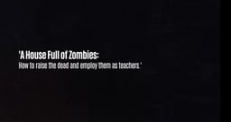 A House Full of Zombies: How to raise the dead and employ them as teachers 